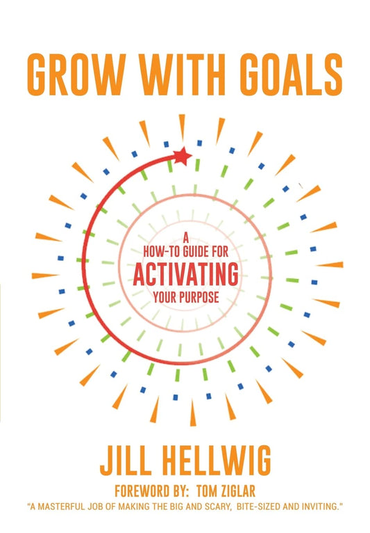 Grow with Goals: A How-to Guide for Activating Your Purpose