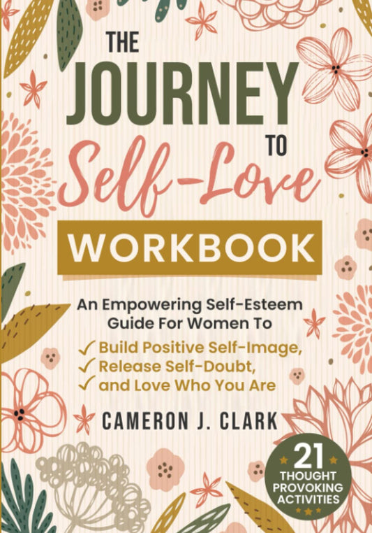 The Journey To Self-Love Workbook: An Empowering Self-Esteem Guide For Women To Build Positive Self-Image, Release Self-Doubt, and Love Who You Are (Trauma Recovery) - 9901