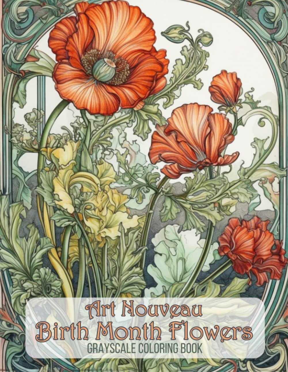 Art Nouveau Birth Month Flower Coloring Book for Adults: Grayscale Coloring Book 48 Grayscale Coloring Pages (Art Nouveau Flower Gardens)