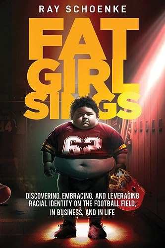 Fat Girl Sings: Discovering, Embracing, and Leveraging Racial Identity on the Football Field, in Business, and in Life - 2276