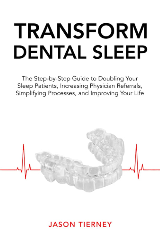 Transform Dental Sleep: The Step-by-Step Guide to Doubling Your Sleep Patients, Increasing Physician Referrals, Simplifying Processes, & Improving Your Life - 409