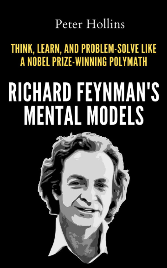 Richard Feynman’s Mental Models: How to Think, Learn, and Problem-Solve Like a Nobel Prize-Winning Polymath (Learning how to Learn) - 1999