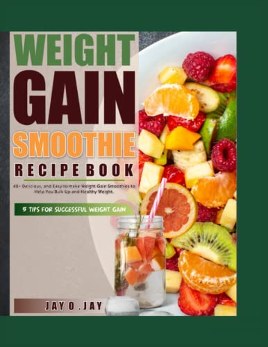 Weight Gain Smoothie Recipe Book: 40+ Delicious, and Easy-to-Make Weight Gain Smoothies to Help You Bulk Up, and Gain Healthy Weight. (Recipe and Cookbooks)