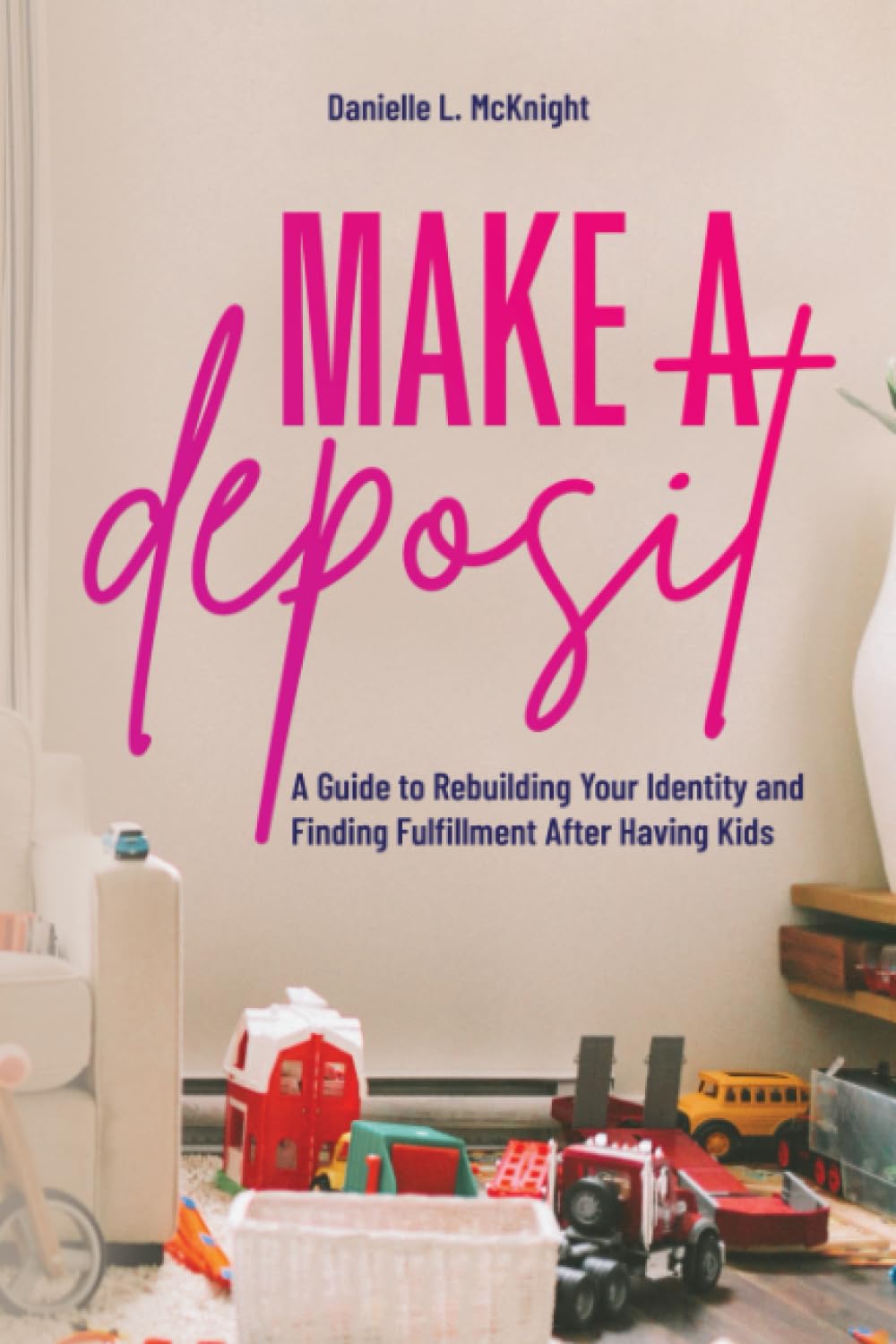 Make a Deposit: A Guide to Rebuilding Your Identity and Finding Fulfillment After Having Kids