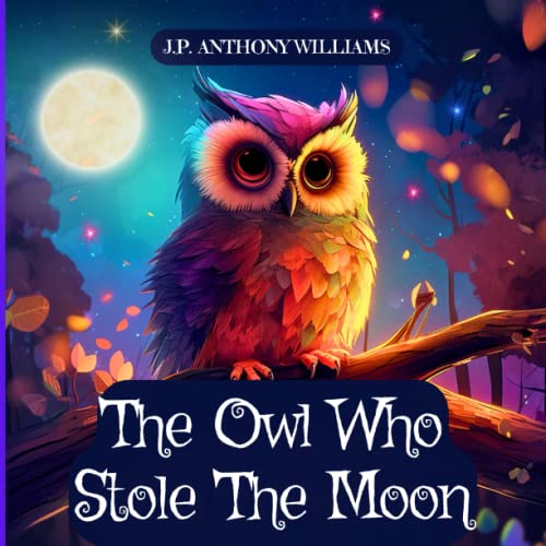 The Owl Who Stole The Moon: A Children's Book about Friendship and Forgiveness (Tales from the Enchanted Forest: Life Lessons for Little Hearts [For Kids Ages 4-8 years old])
