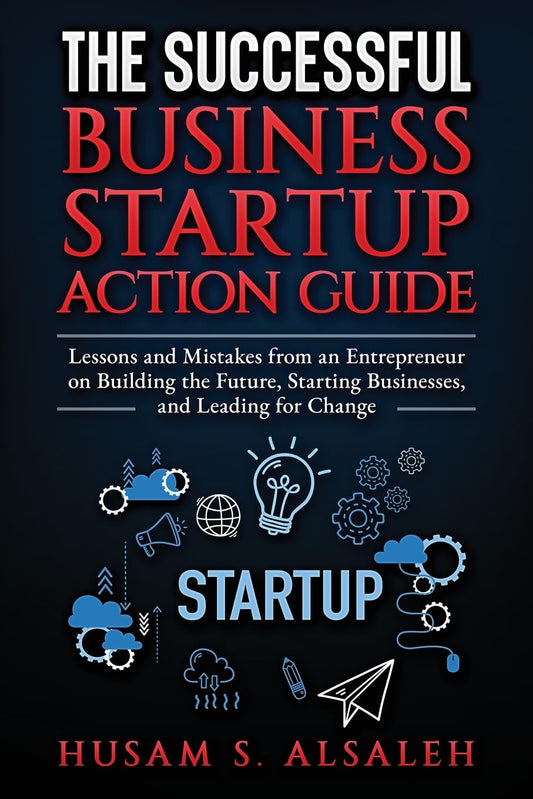 The Successful Business Startup Action Guide: Lessons and Mistakes from an Entrepreneur on Building the Future, Starting Businesses, and Leading for Change - 4663