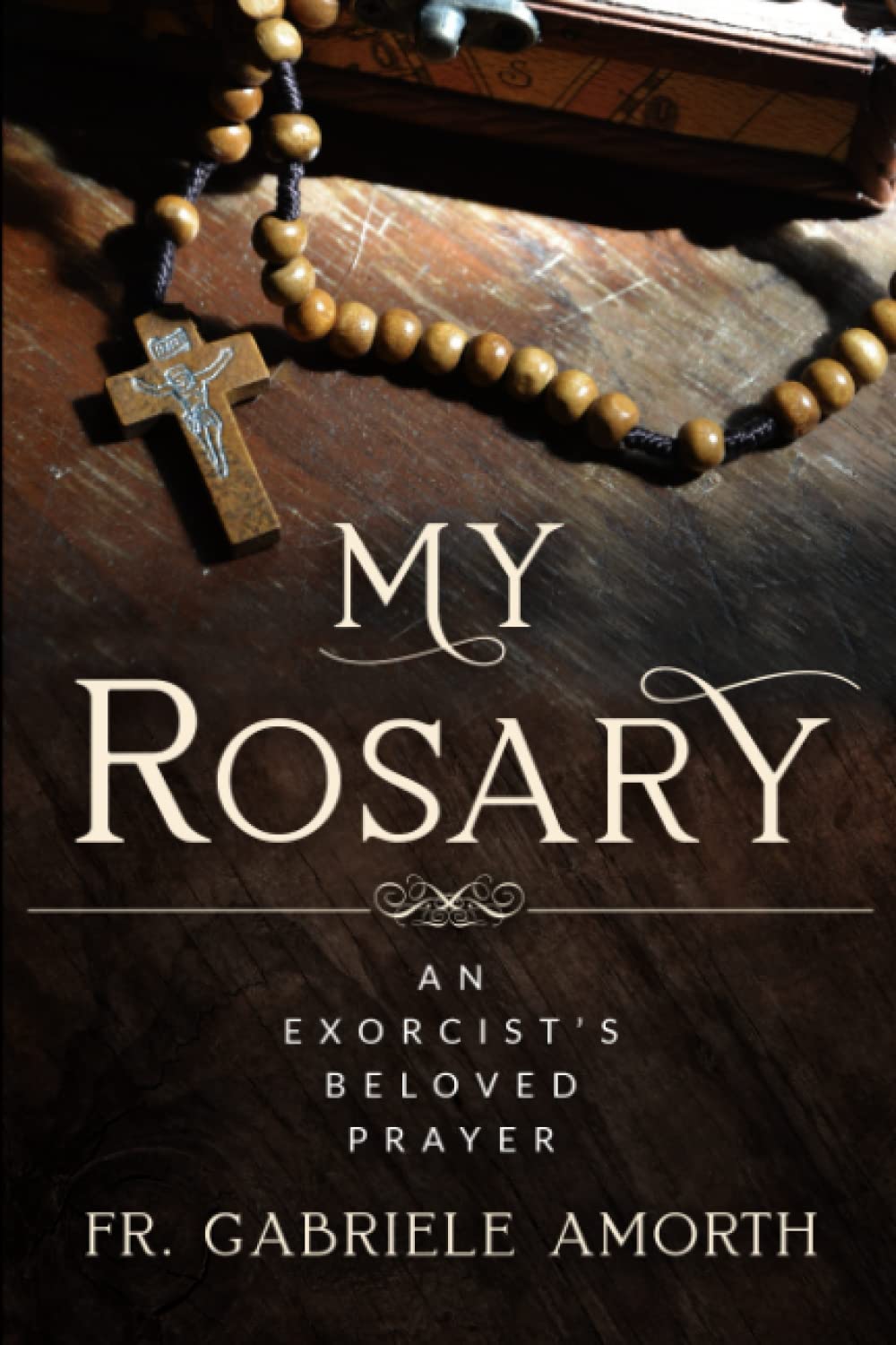 “My Rosary”: The Beloved Prayer of an Exorcist (The Mission of Fr. Gabriele Amorth: Rome's Exorcist)