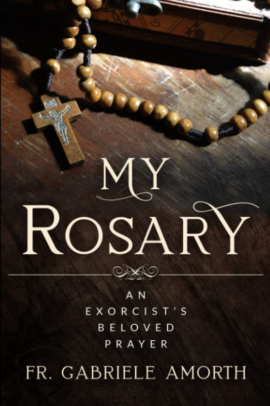 “My Rosary”: The Beloved Prayer of an Exorcist (The Mission of Fr. Gabriele Amorth: Rome's Exorcist)