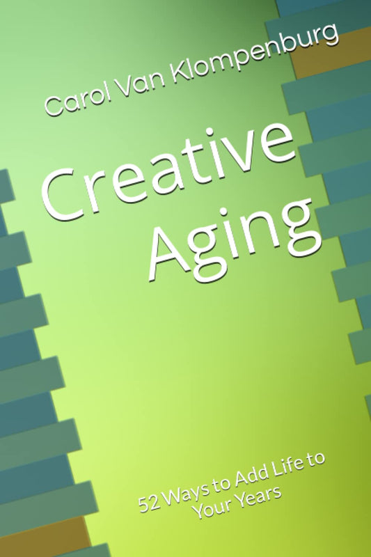 Creative Aging: 52 Ways to Add Life to Your Years - 5398