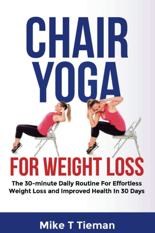 Chair Yoga Exercises For Weight Loss: The 30-Minute Daily Routine for Effortless Weight Loss and Improved Health in 30-days - 3149