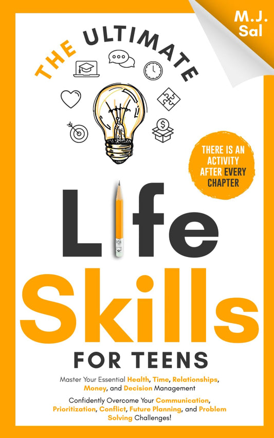 The Ultimate Life Skills for Teens: Master Your Health, Time, Relationships, Money, Decision Management, Communication, Prioritization, Conflict, ... (The Ultimate Skills For Teens Series) - 7150