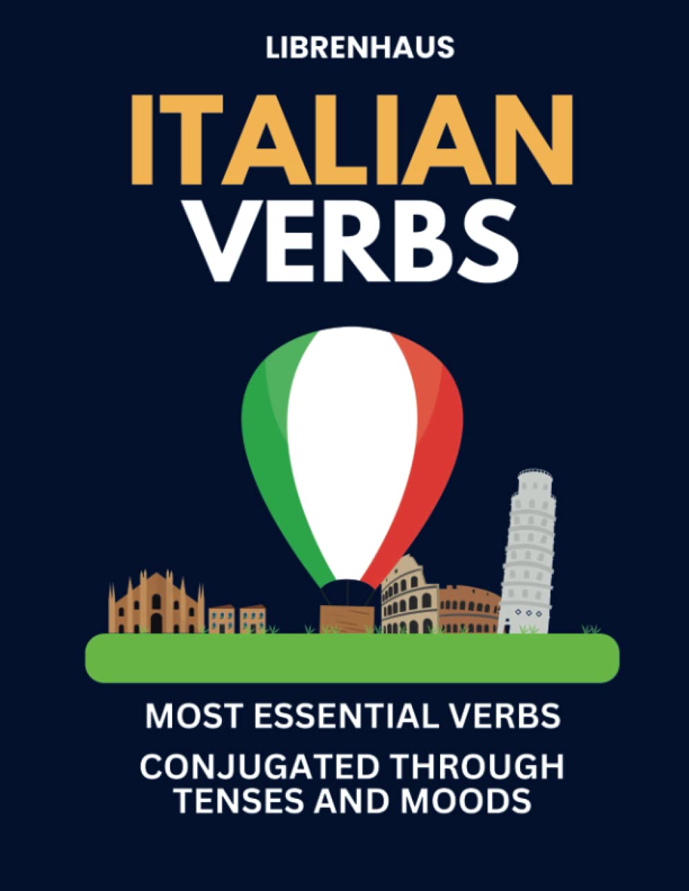 Italian Verbs: Most Essential Verbs Conjugated Through Tenses and Moods - 4305