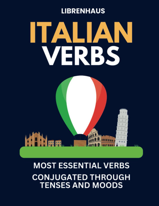 Italian Verbs: Most Essential Verbs Conjugated Through Tenses and Moods - 4305