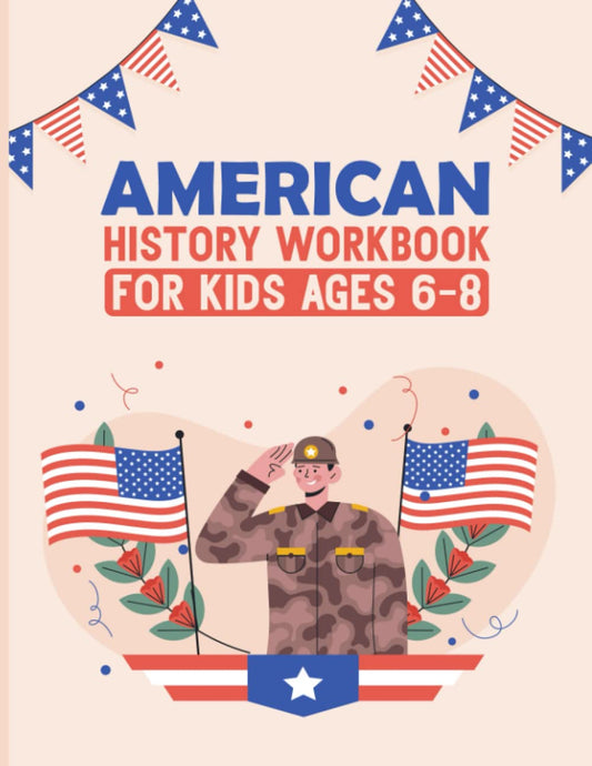 American History Workbook For Kids Ages 6-8: Exploring America's Past. A Fun Workbook for Young Historians (Ages 6-8) - 4673