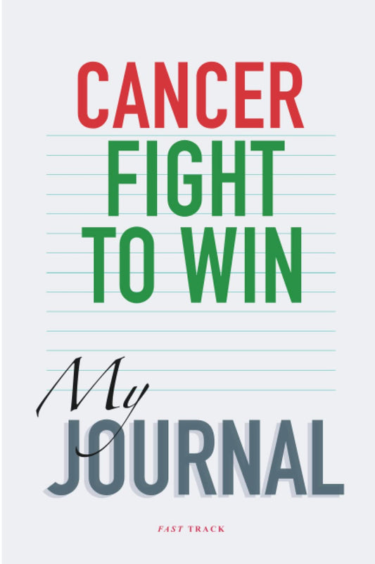 CANCER: FIGHT TO WIN - MY JOURNAL.: Treatments - Daily Records - Medications - Emotional Guide - 2655