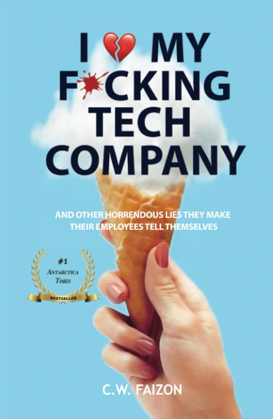 I "Heart" My F*cking Tech Company: and other horrendous lies they make their employees tell themselves