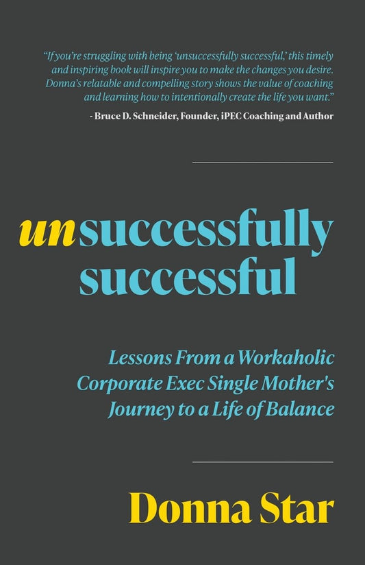 Unsuccessfully Successful: Lessons from a Workaholic Corporate Exec Single Mother's Journey to a Life of Balance