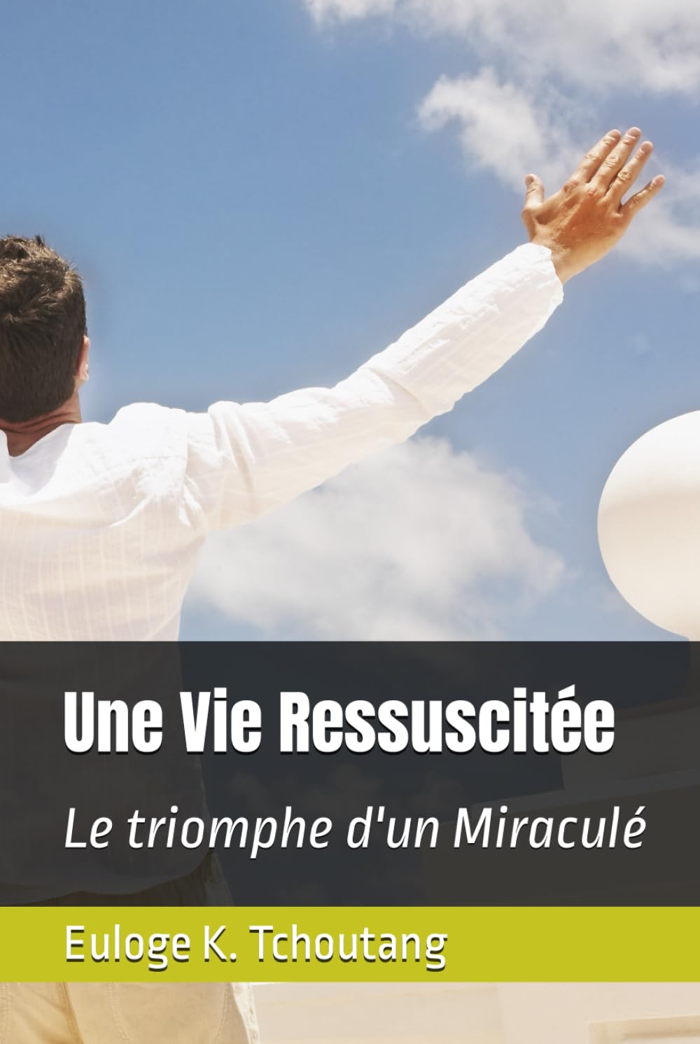Une Vie Ressuscitée: Le triomphe d'un Miraculé (French Edition) - 4001