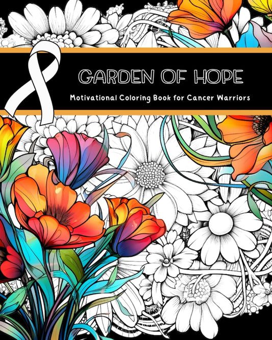 Garden of Hope: Motivational Coloring Book for Cancer Warriors ┃50 Floral and Botanical Prints with Inspiring Quotes┃Positive Affirmations for Fighting Cancer (I AM A CANCER WARRIOR.) - 9725
