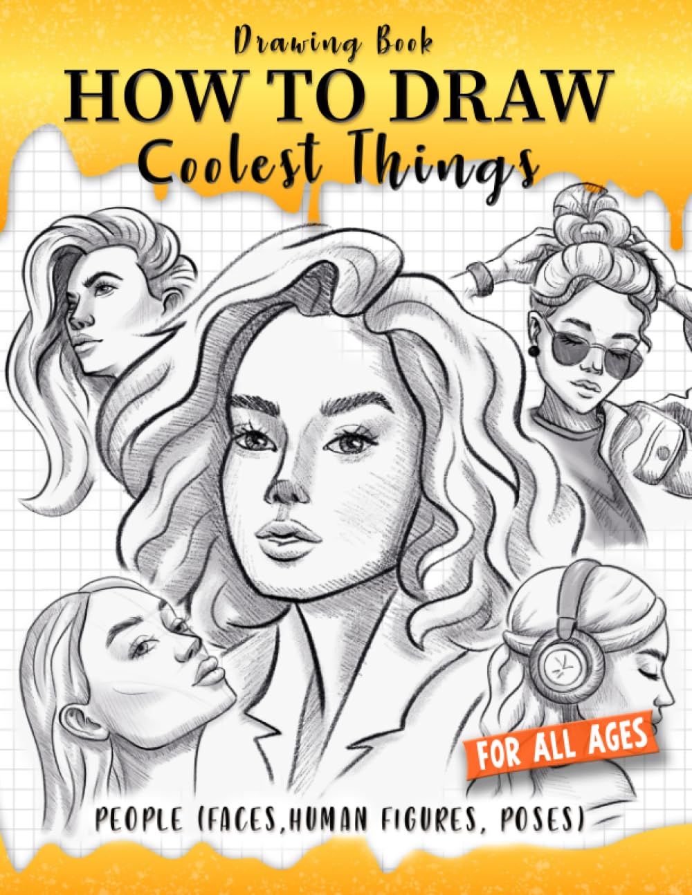 How to Draw Coolest Things People (Faces, Human Figures, Poses): A Step-by-Step Guide to Sketching Faces, Human Figures, and Dynamic Poses - 5514