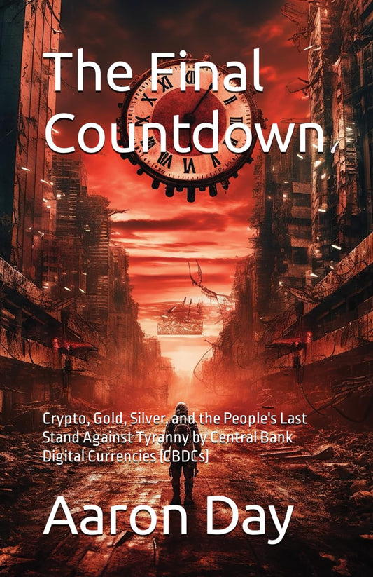 The Final Countdown: Crypto, Gold, Silver, and the People's Last Stand Against Tyranny by Central Bank Digital Currencies (CBDCs) - 3197