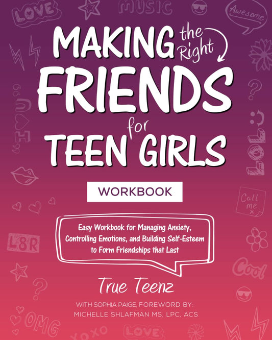 Making the Right Friends for Teen Girls: Easy Workbook for Managing Anxiety, Controlling Emotions, and Building Self-Esteem to Form Friendships that Last - 5704
