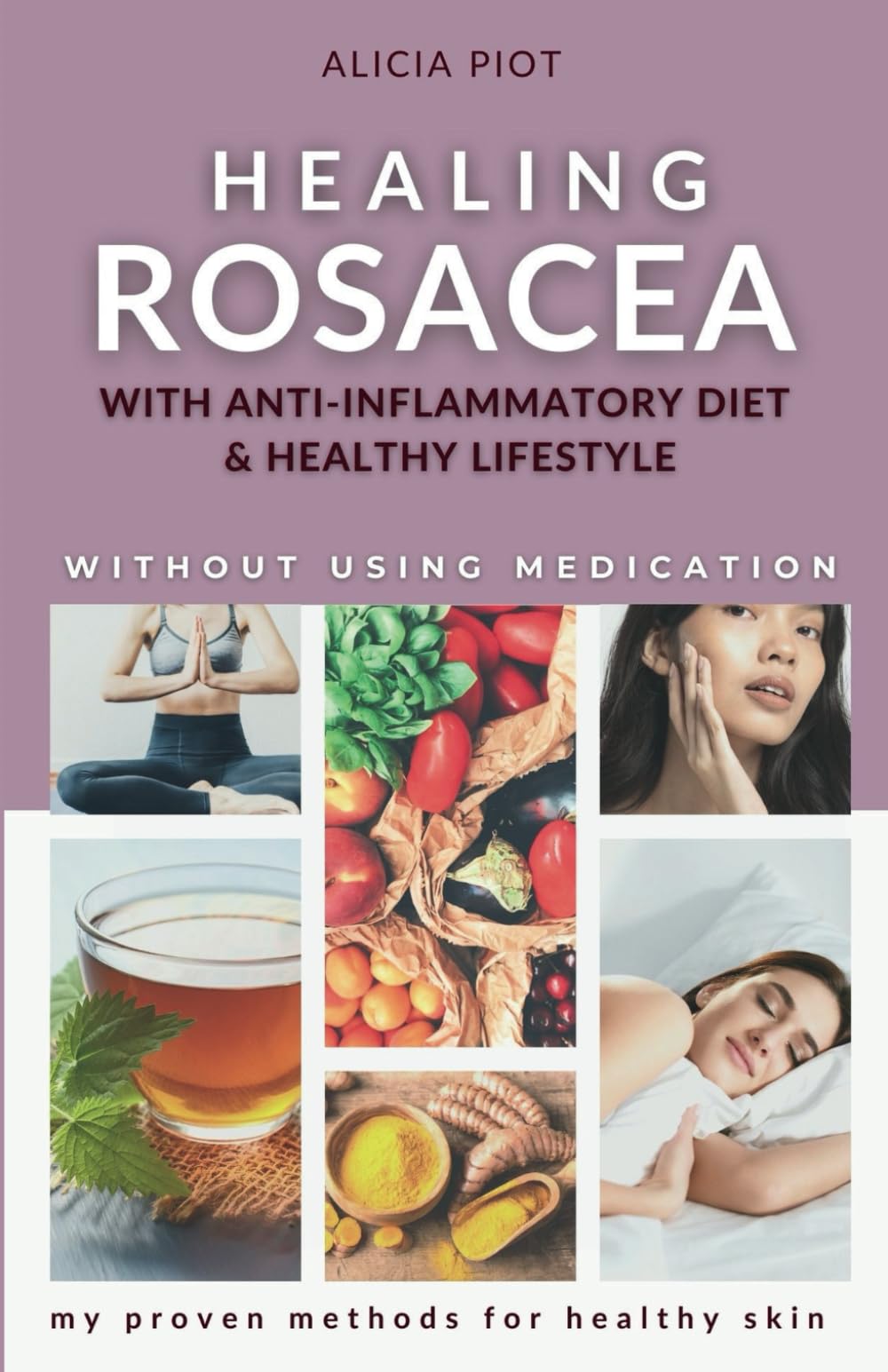 Healing Rosacea With Anti-inflammatory Diet And Healthy Lifestyle: My Proven Methods For Healthy Skin Without Using Medication - 9261