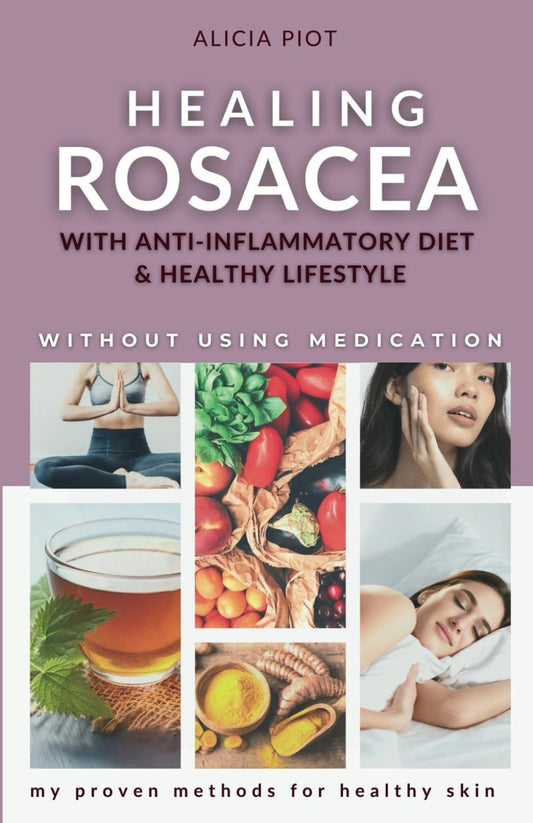 Healing Rosacea With Anti-inflammatory Diet And Healthy Lifestyle: My Proven Methods For Healthy Skin Without Using Medication - 9261
