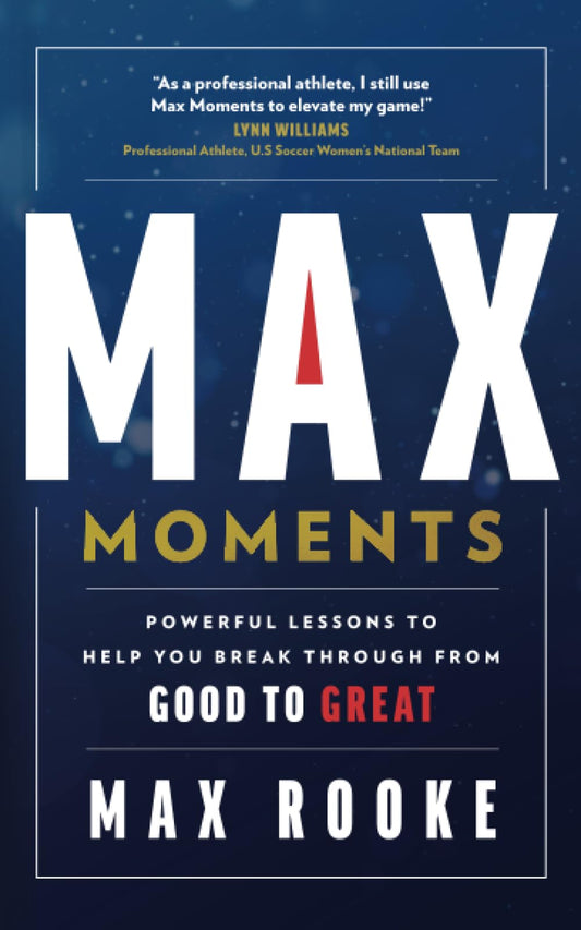 MAX MOMENTS: Powerful Lessons To Help You Break Through From Good To Great - 410
