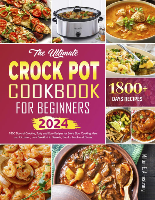 The Ultimate Crock Pot Cookbook for Beginners: 1800 Days of Creative, Tasty and Easy Recipes for Every Slow Cooking Meal and Occasion, from Breakfast to Desserts, Snacks, Lunch and Dinner - 1622