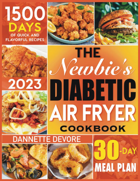 The Newbie's Diabetic Air Fryer Cookbook: Discover Your Essential Guide to Guilt-Free, Low-Carb Recipes for Delicious, Blood Sugar-Friendly Meals and Improved Diabetes Management - 2513