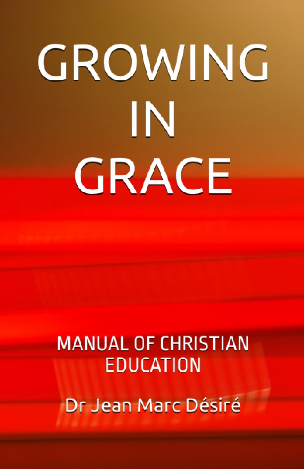 GROWING IN GRACE: CHRISTIAN EDUCATION MANUAL