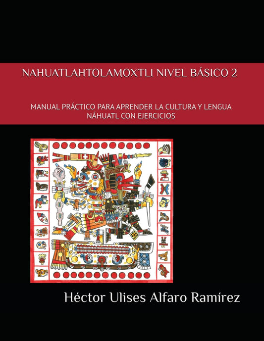 NAHUATLAHTOLAMOXTLI NIVEL BÁSICO DOS: MANUAL PRÁCTICO PARA APRENDER LA CULTURA Y LENGUA NÁHUATL CON EJERCICIOS (Spanish Edition) - 5251