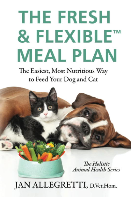 The Fresh & Flexible Meal Plan: The Easiest, Most Nutritious Way to Feed Your Dog and Cat (The Holistic Animal Health Series) - 1550