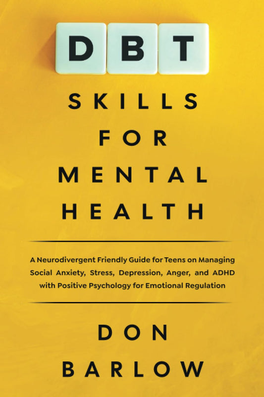 DBT Skills for Mental Health: A Neurodivergent Friendly Guide for Teens on Managing Social Anxiety, Stress, Depression, Anger, and ADHD with Positive Psychology for Emotional Regulation - 4078