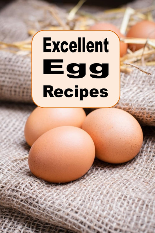 Excellent Egg Recipes: A Cookbook of Scrambled, Poached, Boiled and Baked Eggs (Breakfast Recipes) - 8793