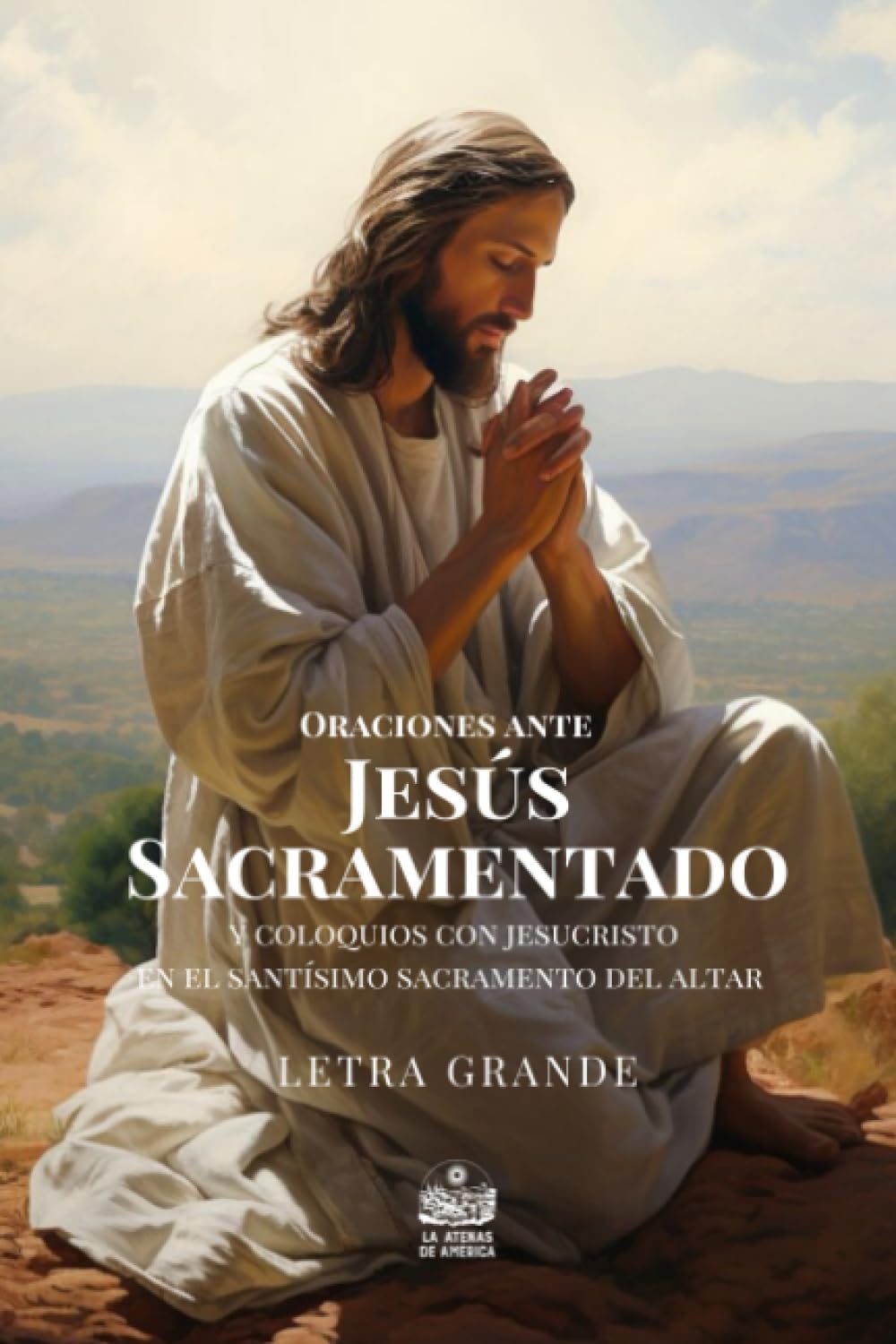 Oraciones ante Jesús Sacramentado y coloquios con Jesucristo en el Santísimo Sacramento del altar: Letra grande (Spanish Edition)