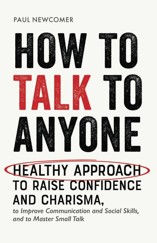 How to Talk to Anyone: Healthy Approach to Raise Confidence and Charisma, to Improve Communication and Social Skills, and to Master Small Talk (Make Real Friends and Build Meaningful Relationships) - 6136