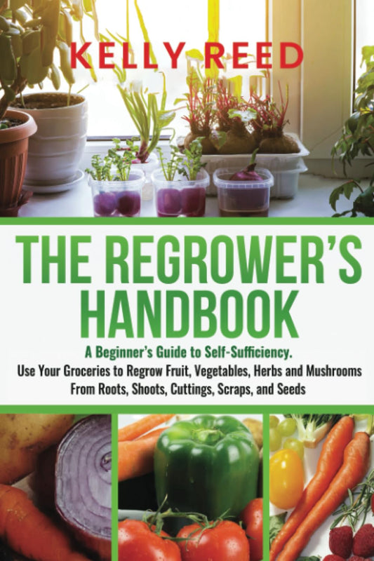 The Regrower’s Handbook: A Beginner’s Guide to Self-Sufficiency. Use Your Groceries to Regrow Fruit, Vegetables, Herbs and Mushrooms From Roots, ... Seeds (Homesteading Handbooks by Kelly Reed) - 4358