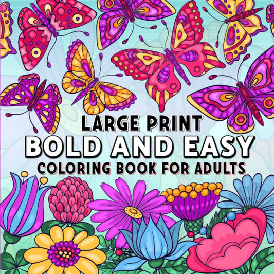 Bold and Easy Large Print Coloring Book for Adults: Big and Simple Easy Adult Coloring Books for Seniors. Animals, Flowers, Food, Still Life, Simple ... more. (Easy Adult Coloring Books for Seniors)