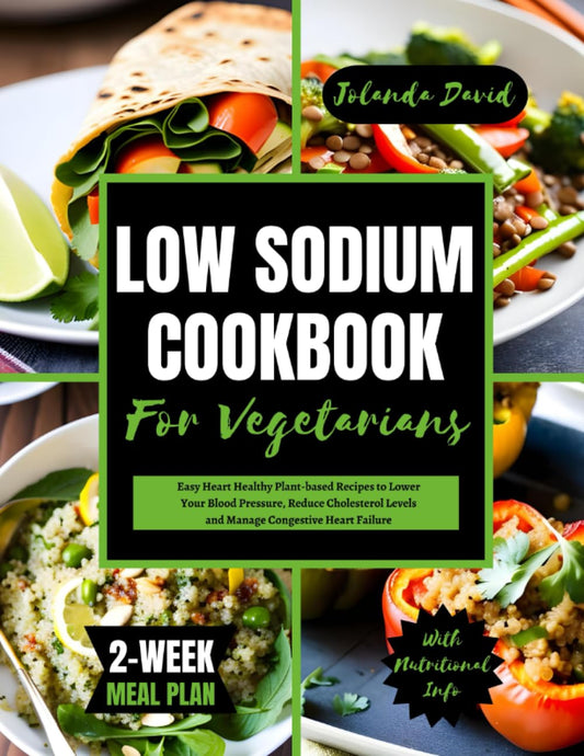 LOW SODIUM COOKBOOK FOR VEGETARIANS: Easy Heart Healthy Plant-based Recipes to Lower Your Blood Pressure, Reduce Cholesterol Levels and Manage ... Meal Plan (QUICK AND EASY LOW SODIUM COOKING) - 5641