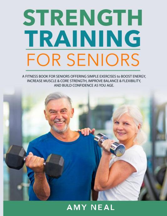 Strength Training For Seniors: A Fitness Book for Seniors Offering Simple Exercises to Boost Energy, Increase Muscle & Core Strength, Improve Balance ... Build Confidence as You Age (Senior Fitness) - 5312