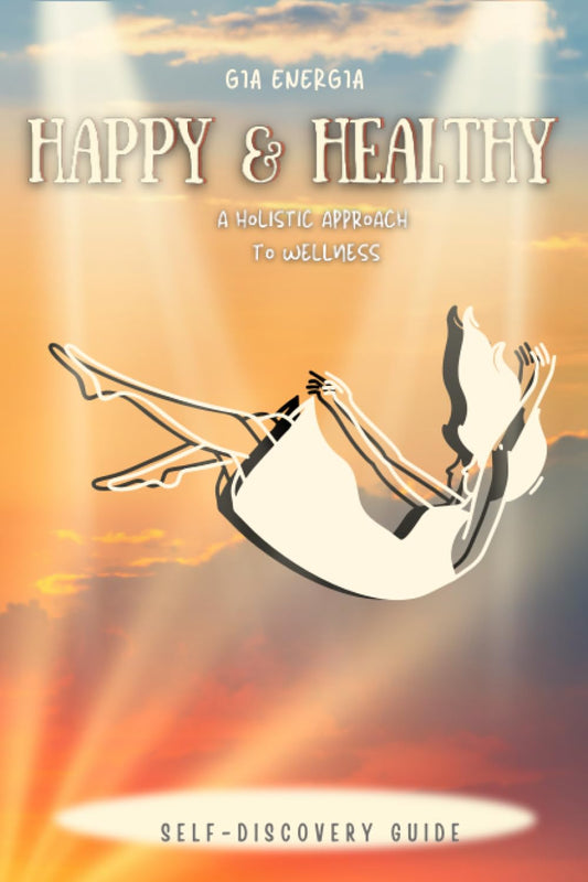 Happy, Healthy, and Whole: A Holistic Approach to Wellness: Transform your pain/suffering/trauma into your gift
