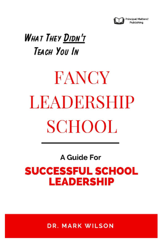 What They Didn't Teach You In Fancy Leadership School: A Guide for Successful School Leadership