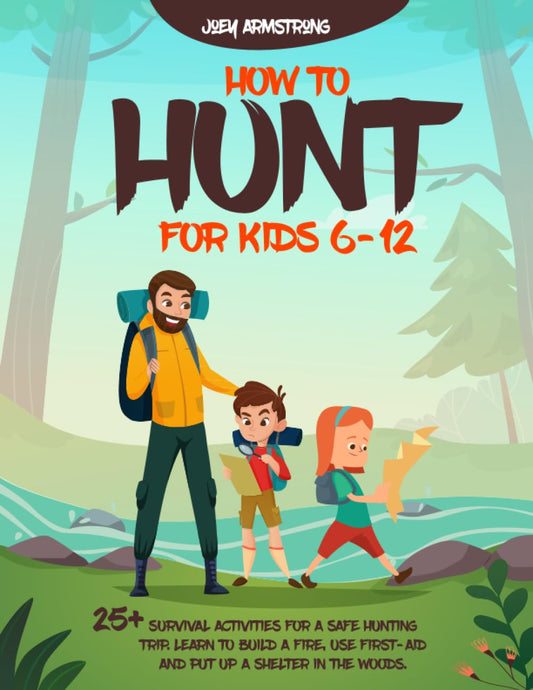 HOW TO HUNT FOR KIDS 6-12: 25+ SURVIVAL ACTIVITIES FOR A SAFE HUNTING TRIP. LEARN TO BUILD A FIRE, USE FIRST-AID AND PUT UP A SHELTER IN THE WOODS. - 6746