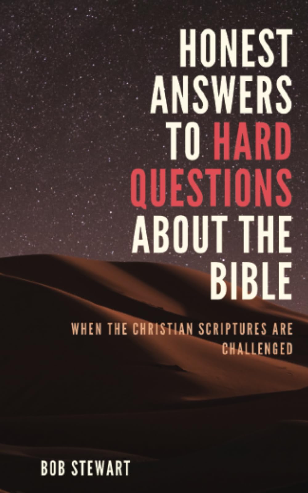 Honest Answers to Hard Questions About the Bible: When The Christian Scriptures Are Challenged