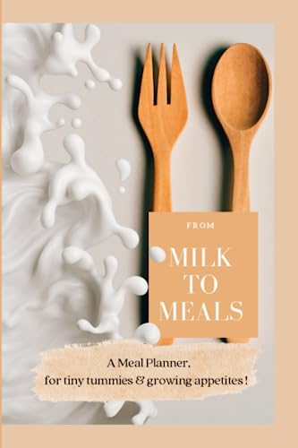 From Milk To Meals: A Meal Planner for Tiny Tummies and Growing Appetites - 5219