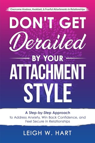 Don't Get Derailed By Your Attachment Style: A Step-by-Step Approach to Address Anxiety, Win Back Confidence, and Feel Secure in Relationships - 8866