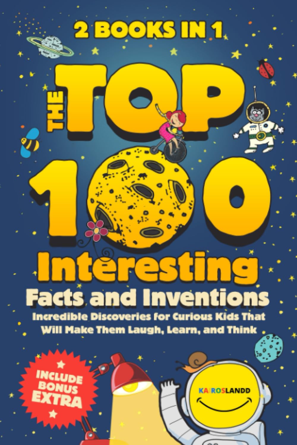 The Top 100 Interesting Facts and Inventions: Incredible Discoveries for Curious Kids That Will Make Them Laugh, Learn, and Think - 6325