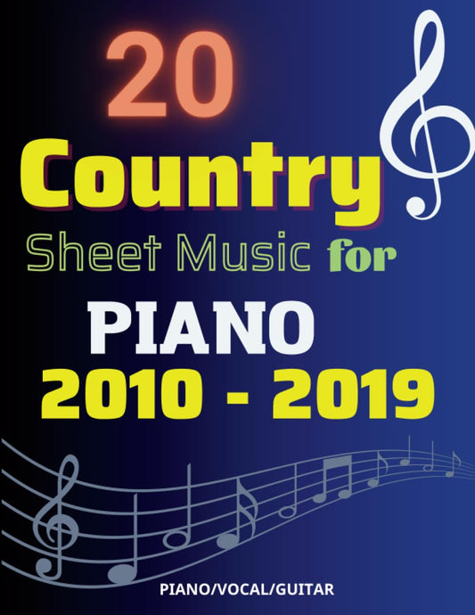 20 Country Sheet Music for Piano: Collection of Popular Country Songs from 2010 - 2019( Piano, Vocal, Guitar) - 4487